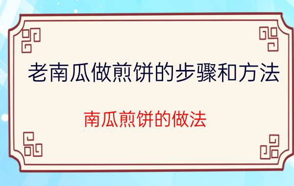 老南瓜做煎饼的步骤和方法 南瓜煎饼的做法